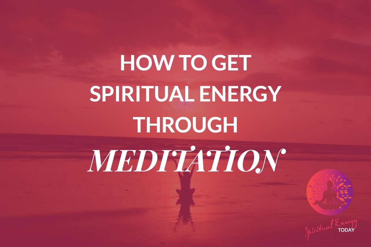 How to Get Spiritual Energy Through Meditation